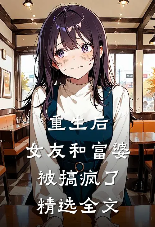 重生后，女友和富婆被搞疯了精选全文