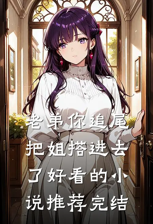 老弟你追尾，把姐搭进去了好看的小说推荐完结