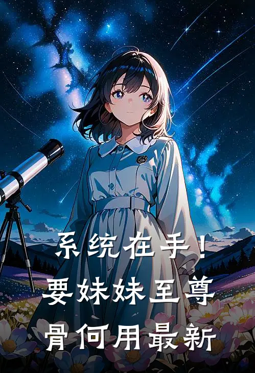 系统在手！要妹妹至尊骨何用最新