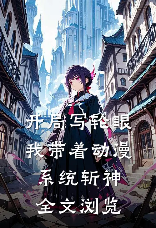 开局写轮眼，我带着动漫系统斩神全文浏览