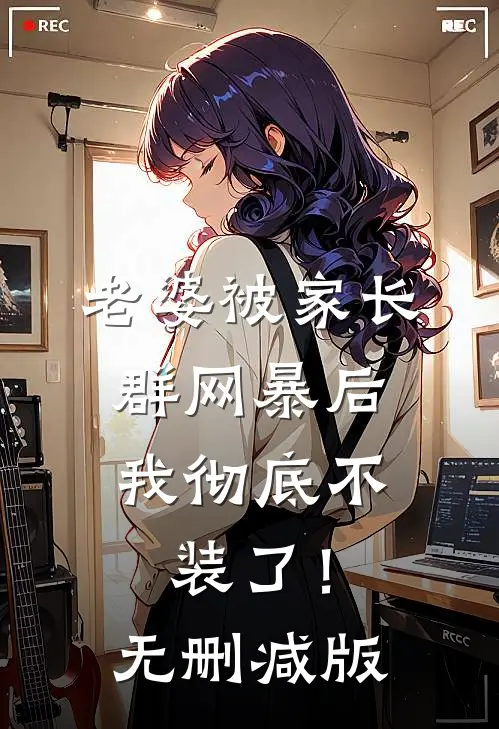老婆被家长群网暴后，我彻底不装了！无删减版