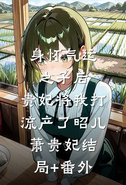 身怀气运之子后，贵妃将我打流产了昭儿萧贵妃结局+番外