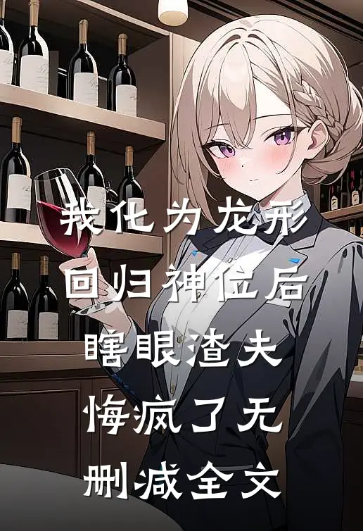 我化为龙形回归神位后，瞎眼渣夫悔疯了无删减全文