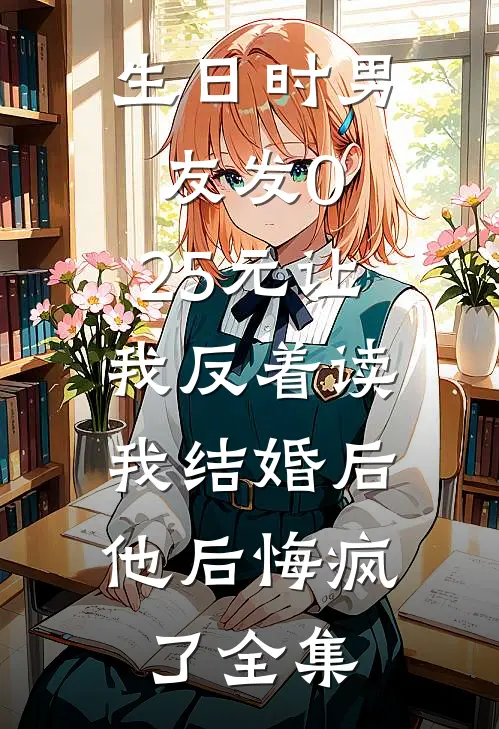 生日时男友发0.25元让我反着读，我结婚后他后悔疯了全集