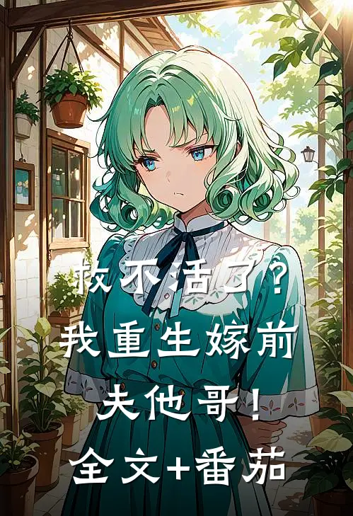 救不活了？我重生嫁前夫他哥！全文+番茄