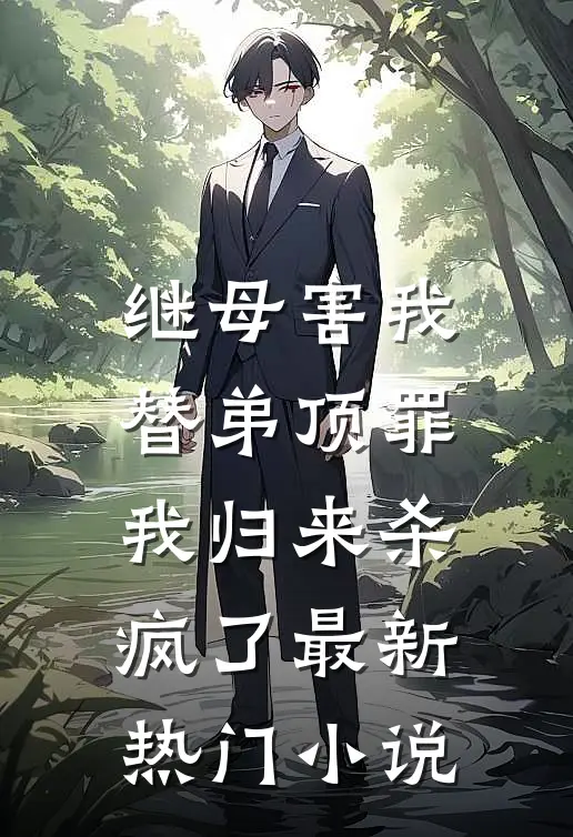 继母害我替弟顶罪，我归来杀疯了最新热门小说