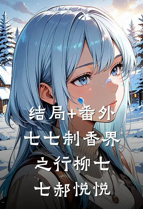 结局+番外七七制香界之行柳七七郝悦悦