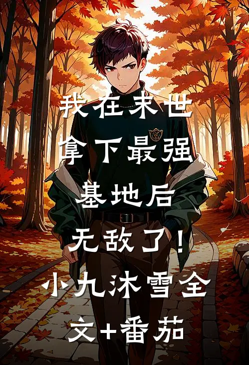 我在末世拿下最强基地后，无敌了！小九沐雪全文+番茄