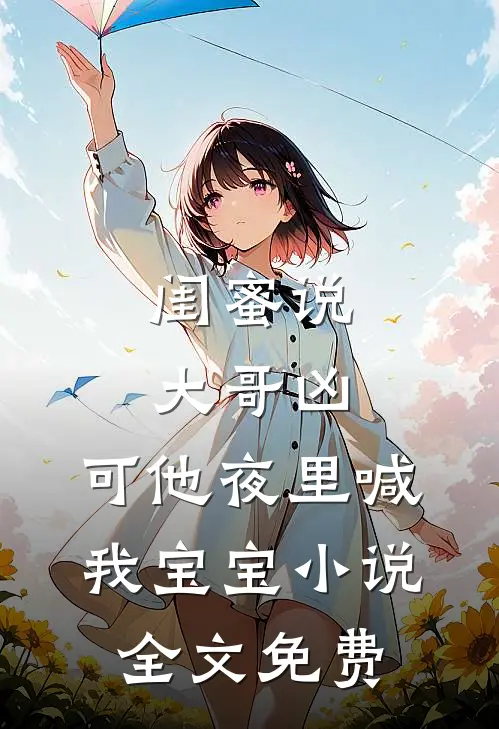闺蜜说大哥凶，可他夜里喊我宝宝小说全文免费