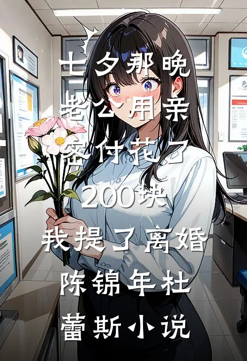 七夕那晚，老公用亲密付花了200块，我提了离婚陈锦年杜蕾斯小说