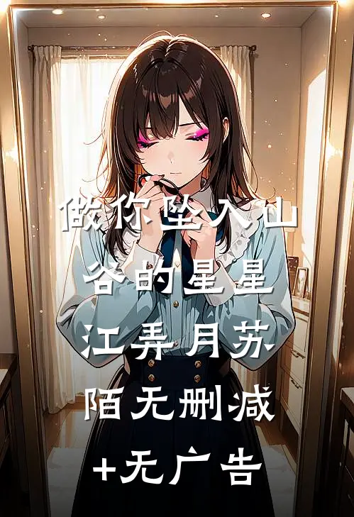 做你坠入山谷的星星江弄月苏陌无删减+无广告