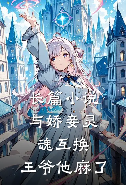 长篇小说与娇妾灵魂互换，王爷他麻了