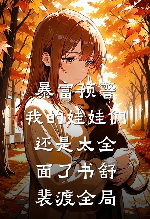 暴富预警，我的娃娃们还是太全面了书舒裴渡全局