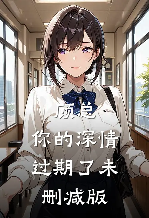 顾总，你的深情过期了未删减版