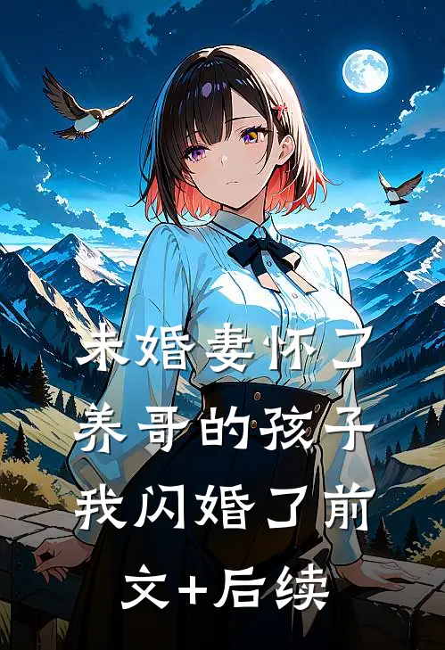 未婚妻怀了养哥的孩子，我闪婚了前文+后续