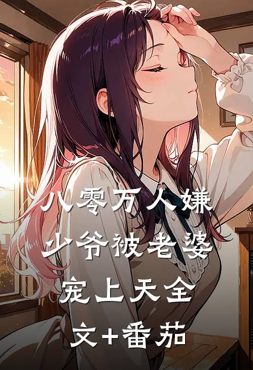 八零万人嫌少爷被老婆宠上天全文+番茄