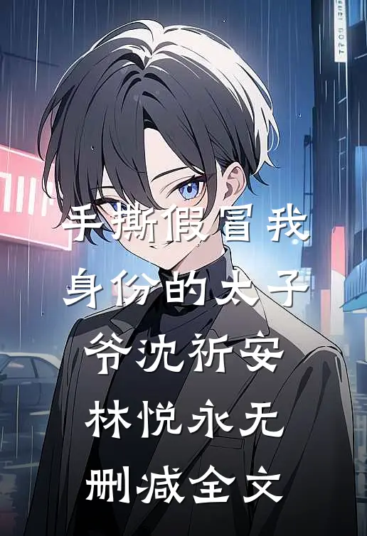 手撕假冒我身份的太子爷沈祈安林悦永无删减全文