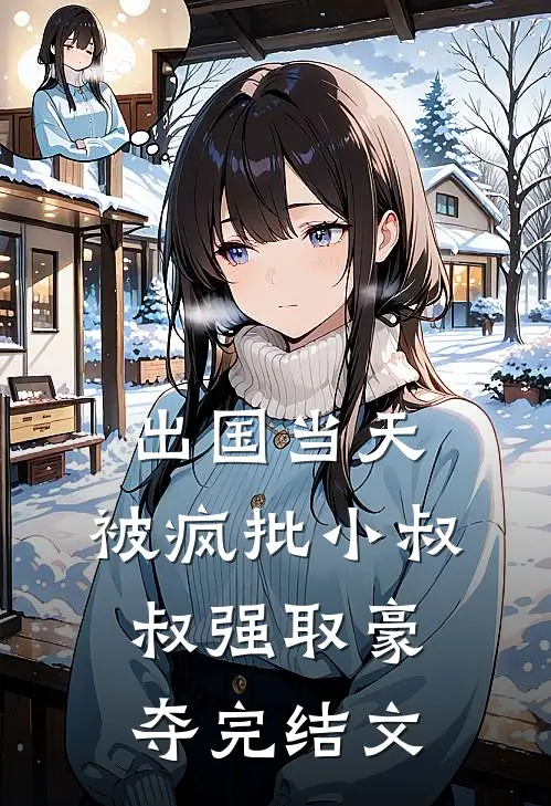 出国当天，被疯批小叔叔强取豪夺完结文