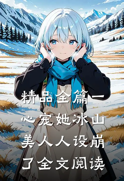 精品全篇一心宠她冰山美人人设崩了全文阅读