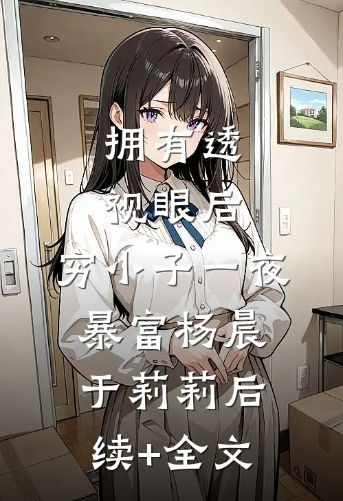 拥有透视眼后，穷小子一夜暴富杨晨于莉莉后续+全文