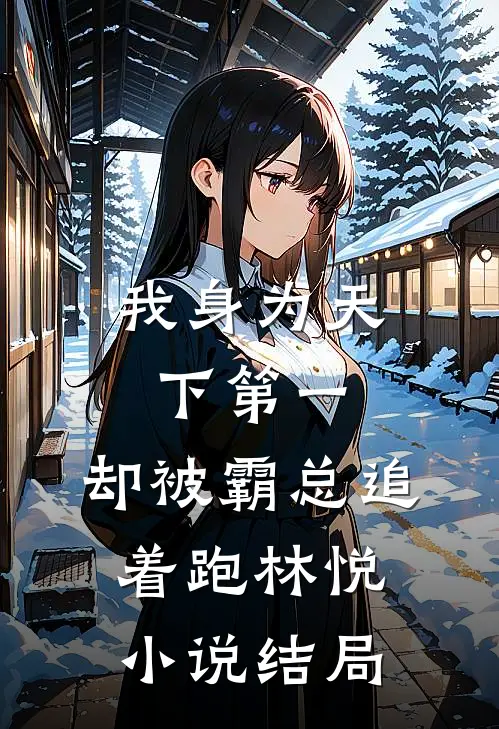 我身为天下第一，却被霸总追着跑林悦小说结局