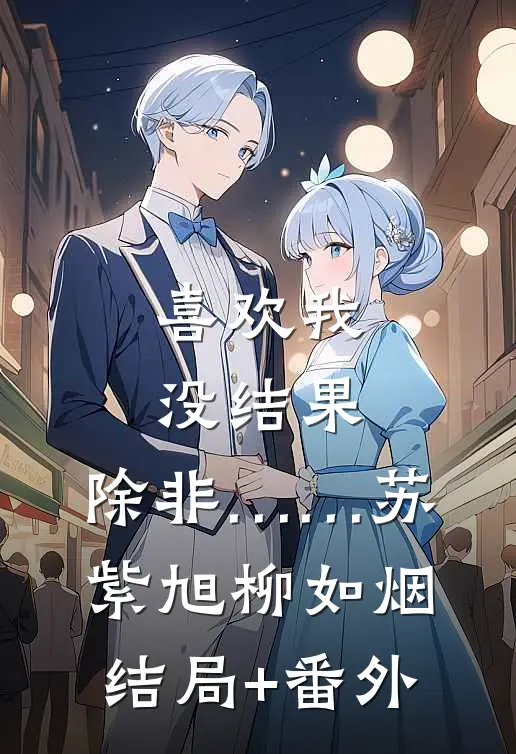 喜欢我没结果，除非……苏紫旭柳如烟结局+番外