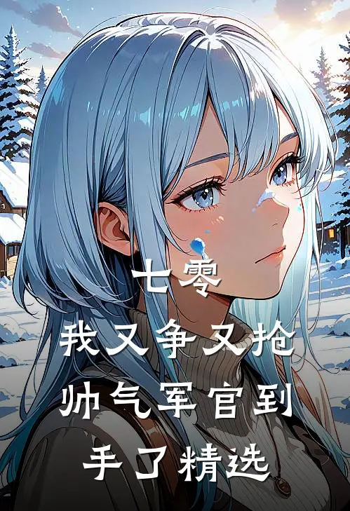 七零：我又争又抢，帅气军官到手了精选