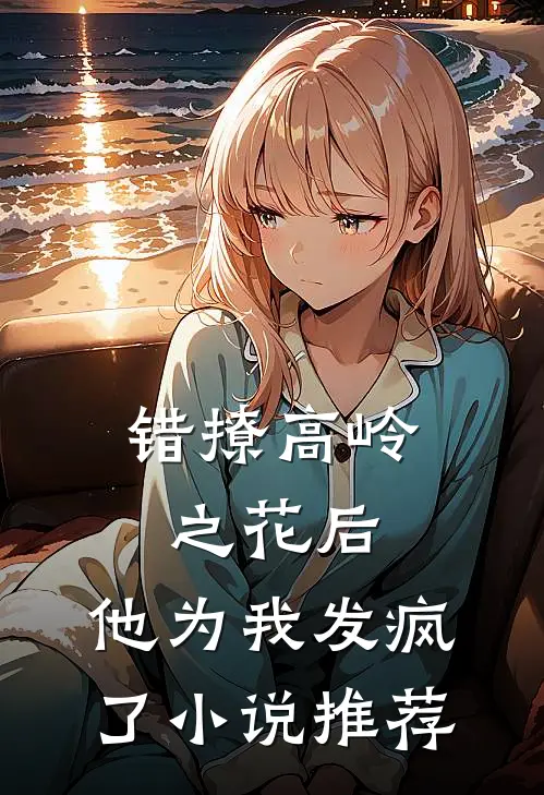 错撩高岭之花后，他为我发疯了小说推荐