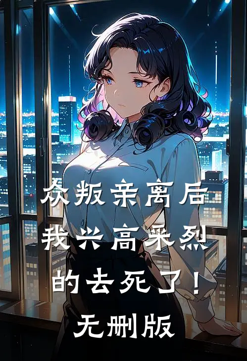 众叛亲离后，我兴高采烈的去死了！无删版