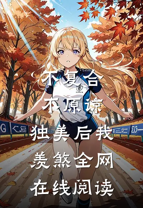 不复合，不原谅，独美后我羡煞全网在线阅读