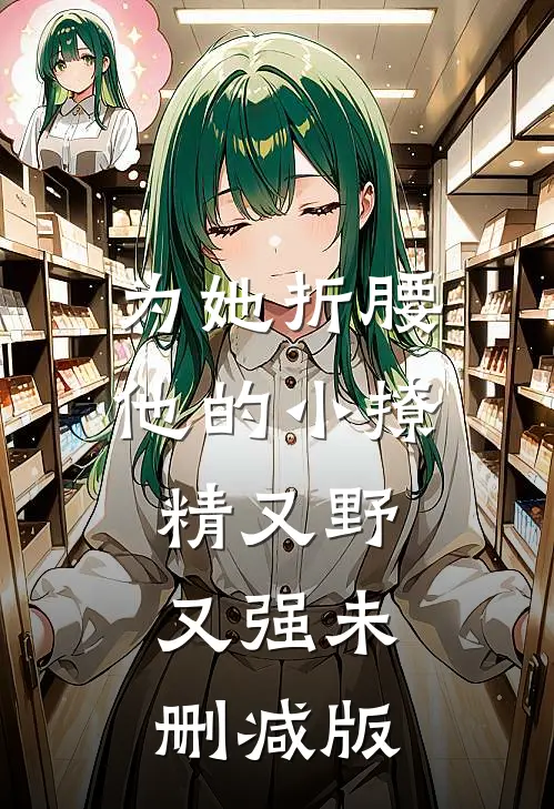 为她折腰，他的小撩精又野又强未删减版