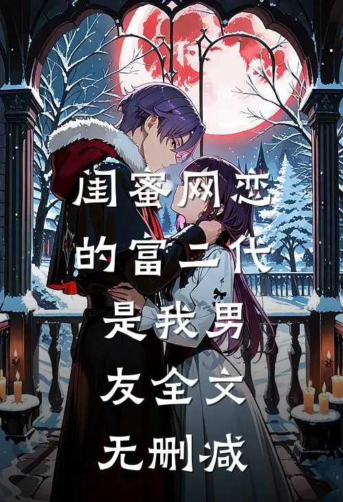 闺蜜网恋的富二代是我男友全文无删减