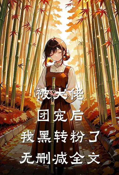 被大佬团宠后，我黑转粉了无删减全文
