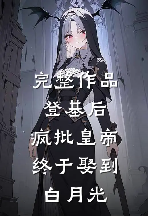 完整作品登基后，疯批皇帝终于娶到白月光