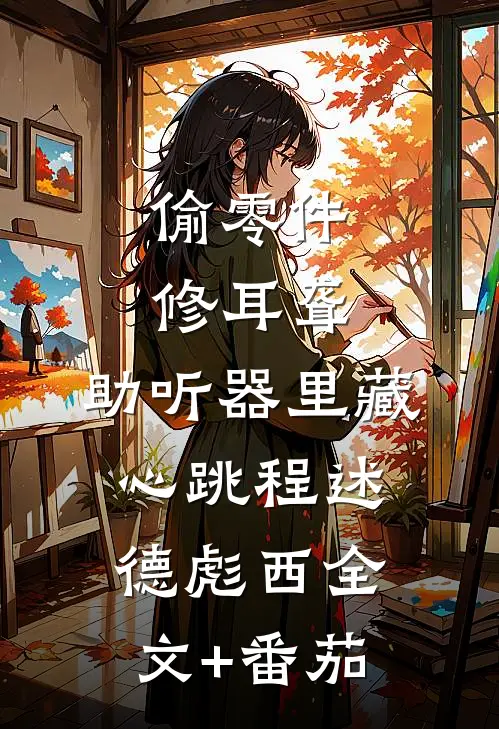 偷零件修耳聋，助听器里藏心跳程述德彪西全文+番茄