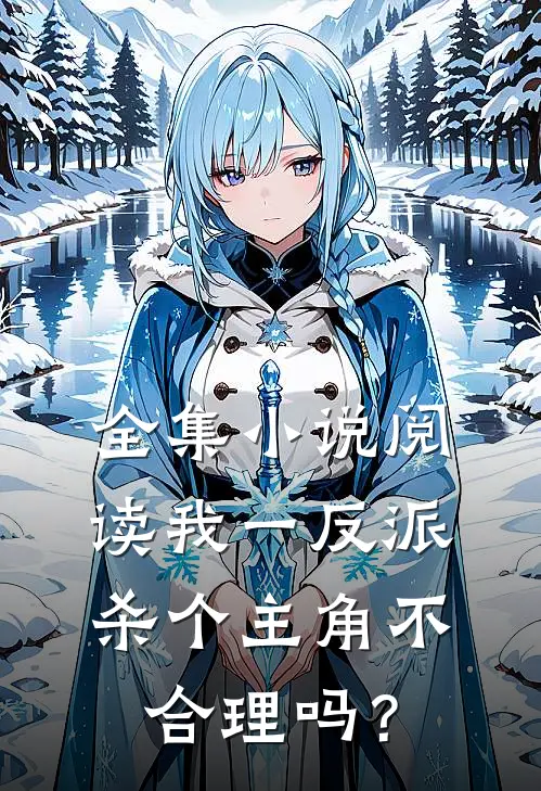 全集小说阅读我一反派，杀个主角不合理吗？