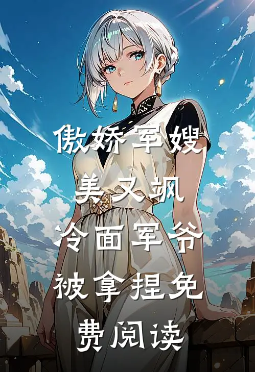 傲娇军嫂美又飒，冷面军爷被拿捏免费阅读