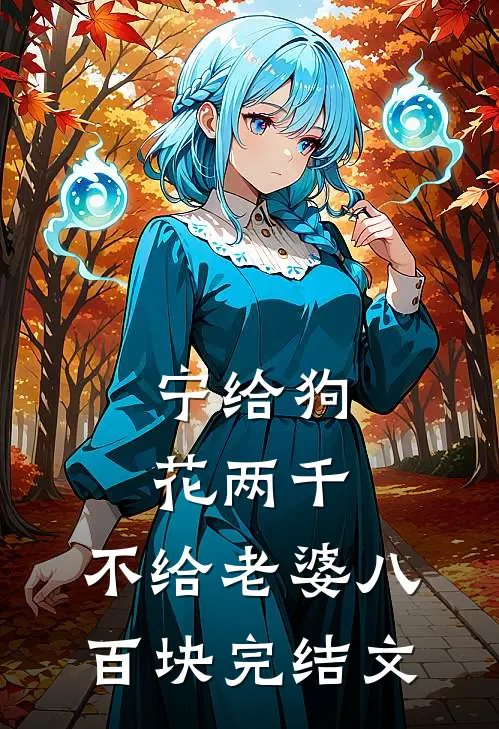 宁给狗花两千，不给老婆八百块完结文