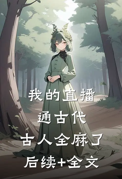 我的直播通古代，古人全麻了后续+全文