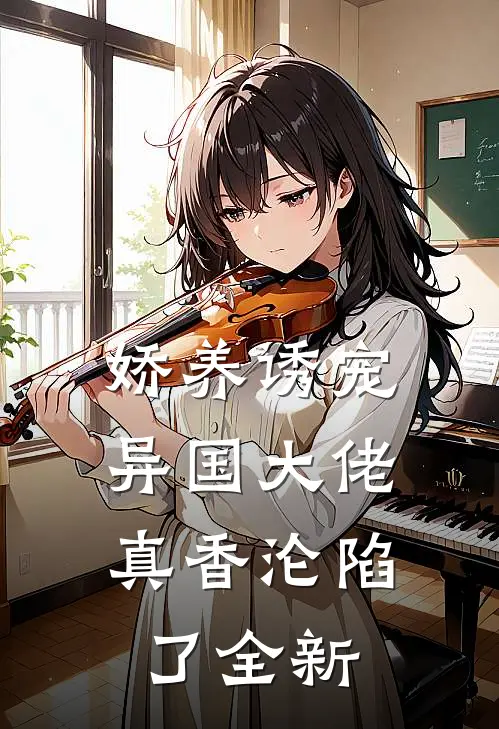 娇养诱宠，异国大佬真香沦陷了全新