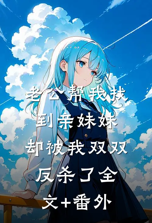 老公帮我找到亲妹妹，却被我双双反杀了全文+番外