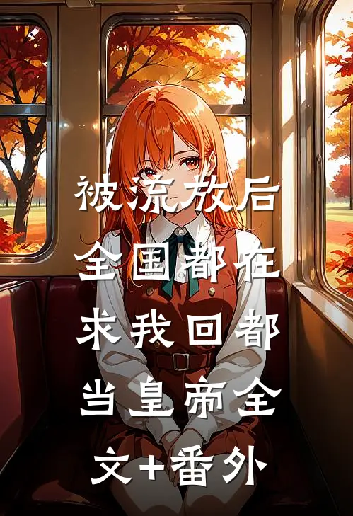 被流放后，全国都在求我回都当皇帝全文+番外