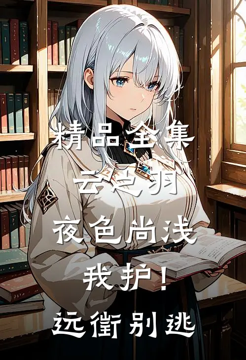 精品全集云之羽：夜色尚浅我护！远徵别逃