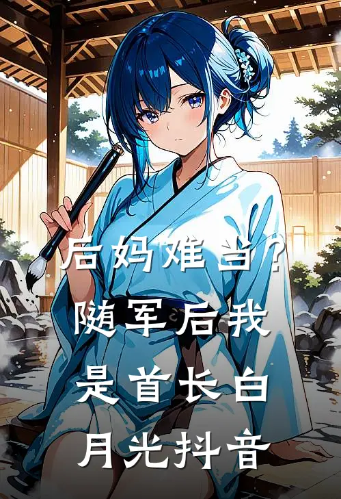 后妈难当？随军后我是首长白月光抖音
