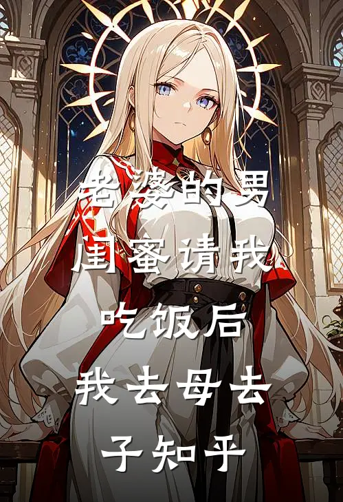 老婆的男闺蜜请我吃饭后，我去母去子知乎