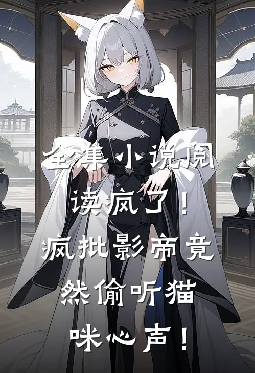 全集小说阅读疯了！疯批影帝竟然偷听猫咪心声！
