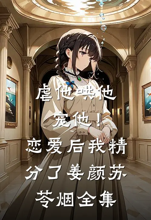虐他哄他宠他！恋爱后我精分了姜颜苏苓烟全集