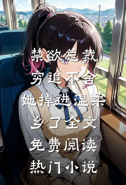 禁欲总裁穷追不舍,她掉进温柔乡了全文免费阅读热门小说