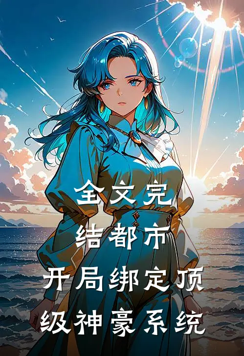 全文完结都市，开局绑定顶级神豪系统