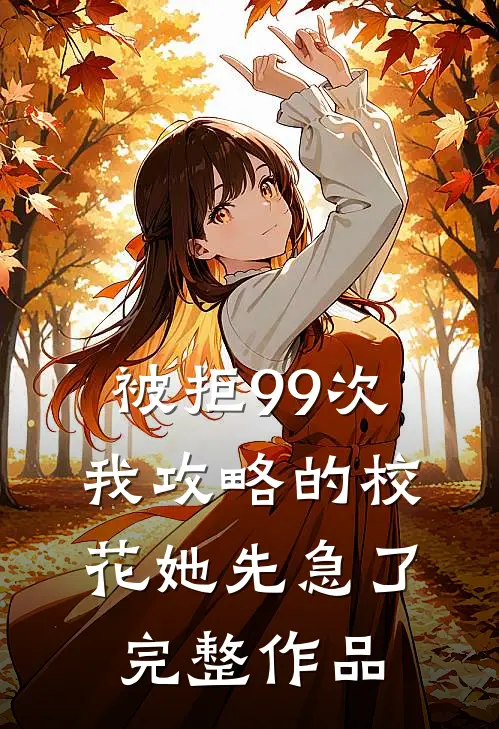 被拒99次，我攻略的校花她先急了完整作品